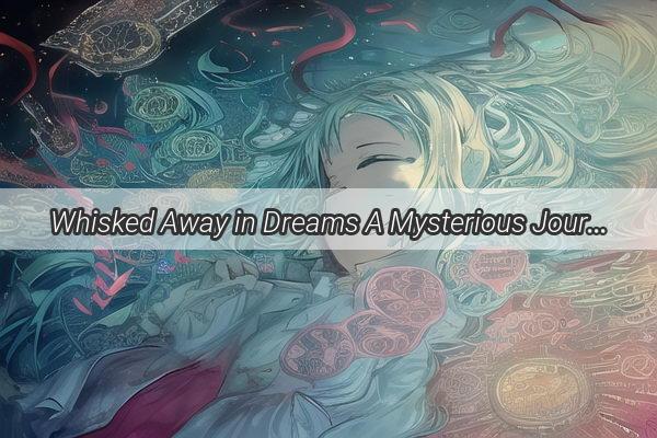 Whisked Away in Dreams A Mysterious Journey to a Boys Home Unveiled